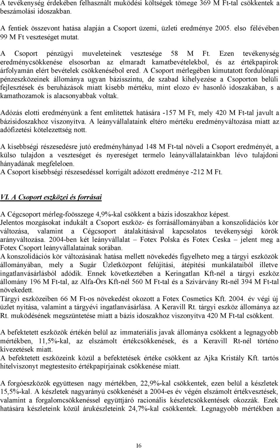 Ezen tevékenység eredménycsökkenése elsosorban az elmaradt kamatbevételekbol, és az értékpapírok árfolyamán elért bevételek csökkenésébol ered.