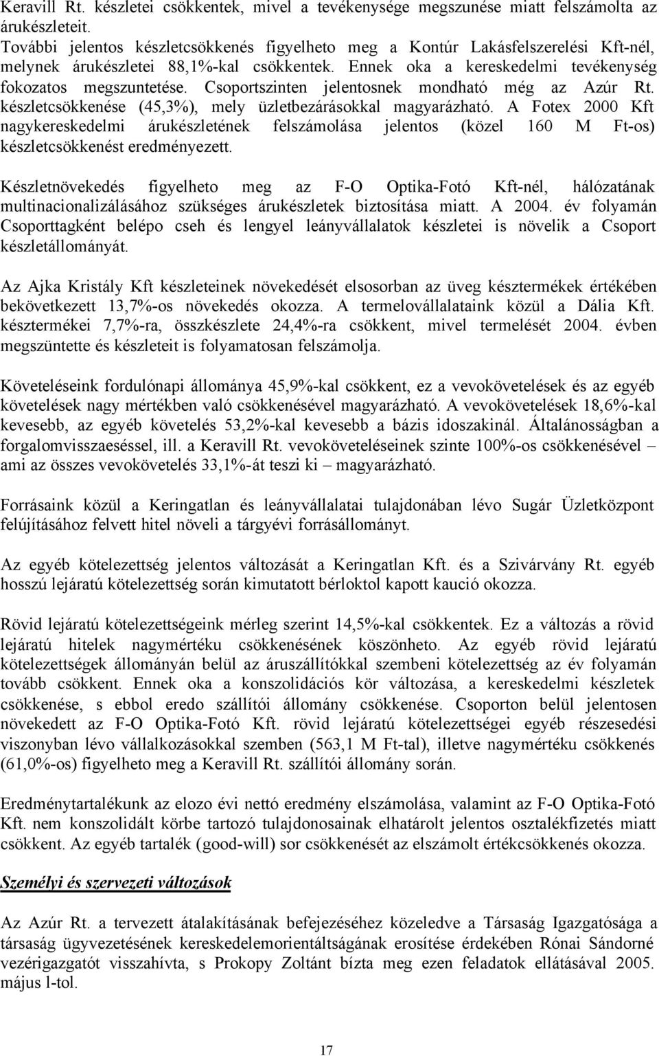 Csoportszinten jelentosnek mondható még az Azúr Rt. készletcsökkenése (45,3%), mely üzletbezárásokkal magyarázható.