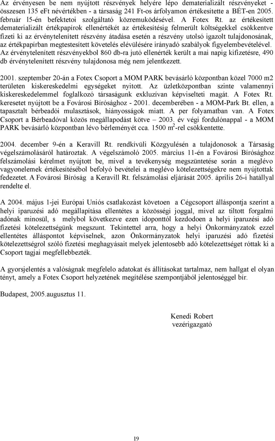 az értékesített dematerializált értékpapírok ellenértékét az értékesítésig felmerült költségekkel csökkentve fizeti ki az érvénytelenített részvény átadása esetén a részvény utolsó igazolt