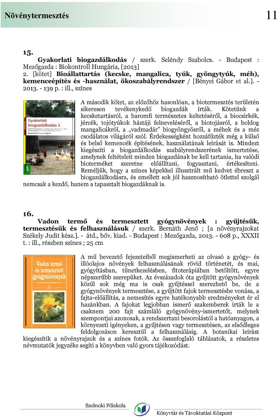 , színes A második kötet, az előzőhöz hasonlóan, a biotermesztés területén sikeresen tevékenykedő biogazdák írták.