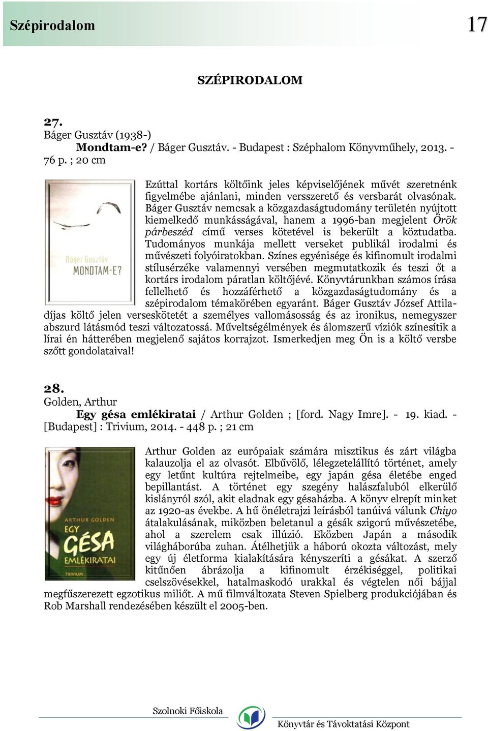 Báger Gusztáv nemcsak a közgazdaságtudomány területén nyújtott kiemelkedő munkásságával, hanem a 1996-ban megjelent Örök párbeszéd című verses kötetével is bekerült a köztudatba.