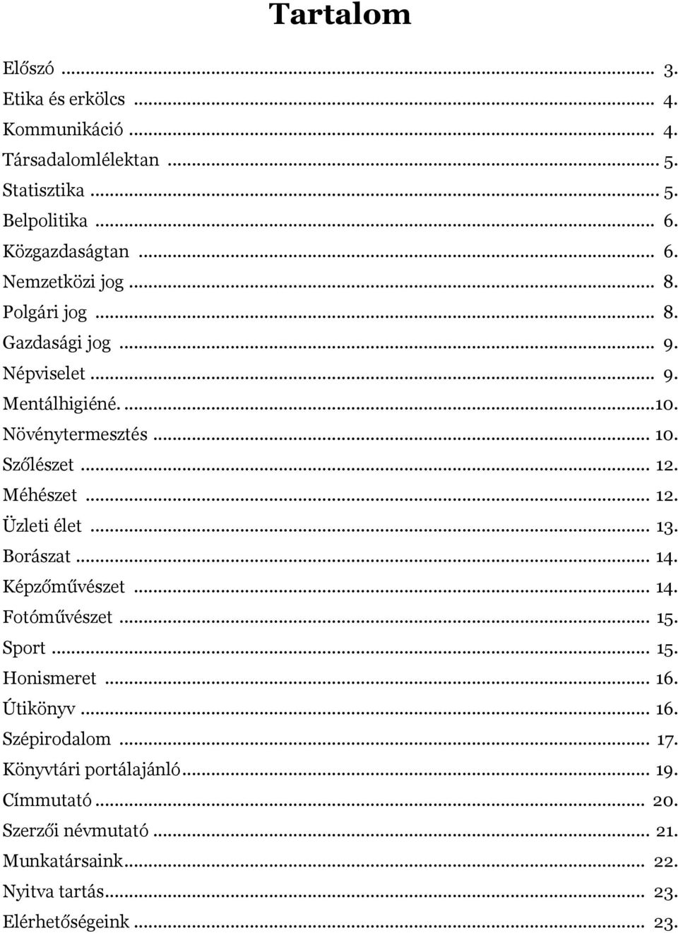 .. 13. Borászat... 14. Képzőművészet... 14. Fotóművészet... 15. Sport... 15. Honismeret... 16. Útikönyv... 16. Szépirodalom... 17.