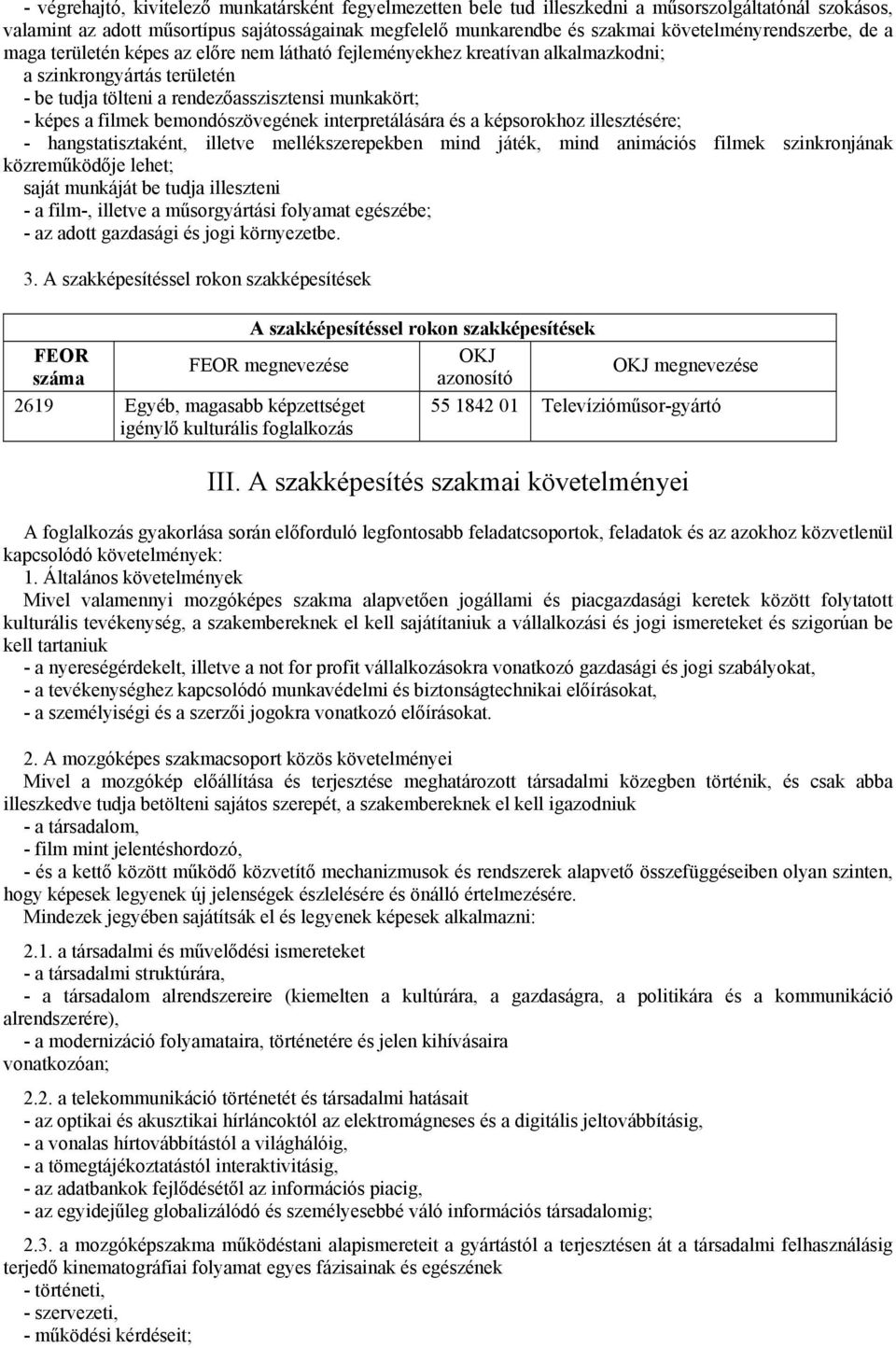 filmek bemondószövegének interpretálására és a képsorokhoz illesztésére; - hangstatisztaként, illetve mellékszerepekben mind játék, mind animációs filmek szinkronjának közreműködője lehet; saját