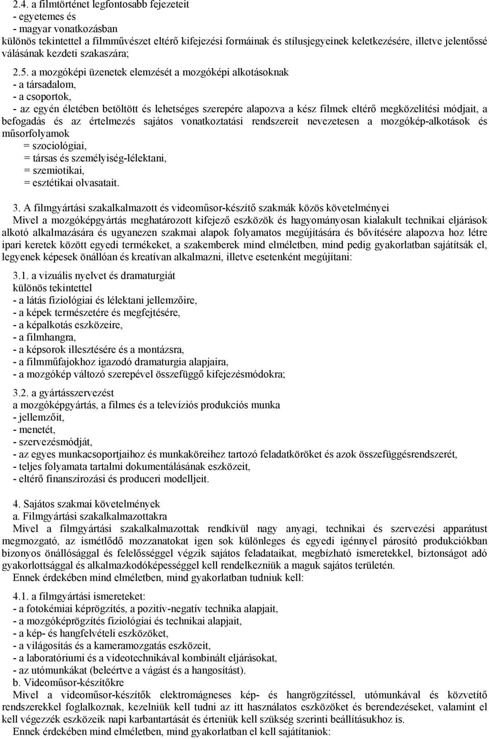 a mozgóképi üzenetek elemzését a mozgóképi alkotásoknak - a társadalom, - a csoportok, - az egyén életében betöltött és lehetséges szerepére alapozva a kész filmek eltérő megközelítési módjait, a