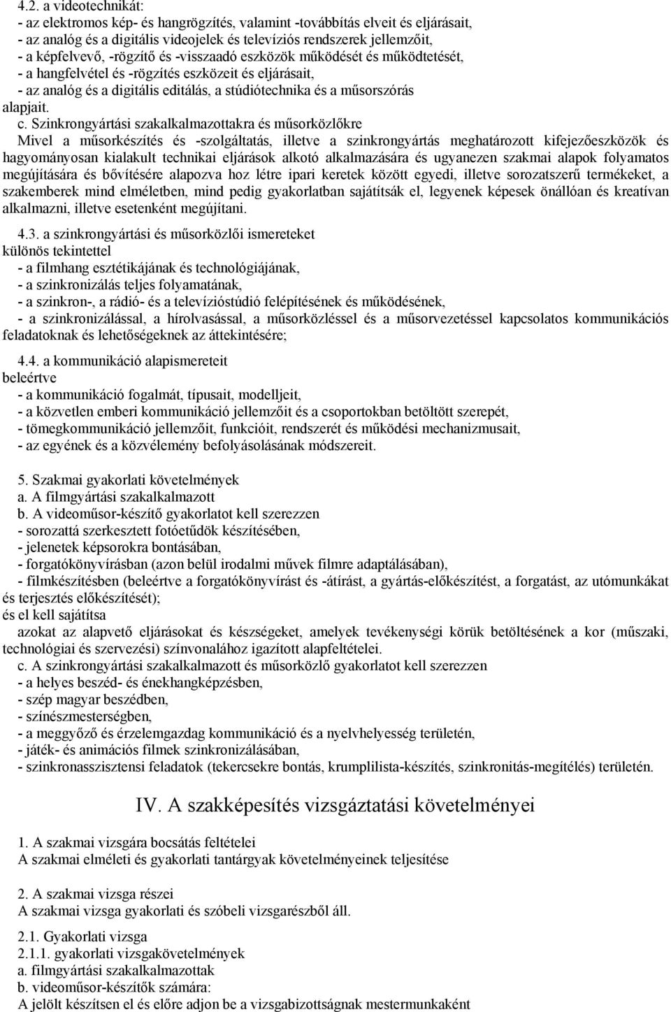 Szinkrongyártási szakalkalmazottakra és műsorközlőkre Mivel a műsorkészítés és -szolgáltatás, illetve a szinkrongyártás meghatározott kifejezőeszközök és hagyományosan kialakult technikai eljárások