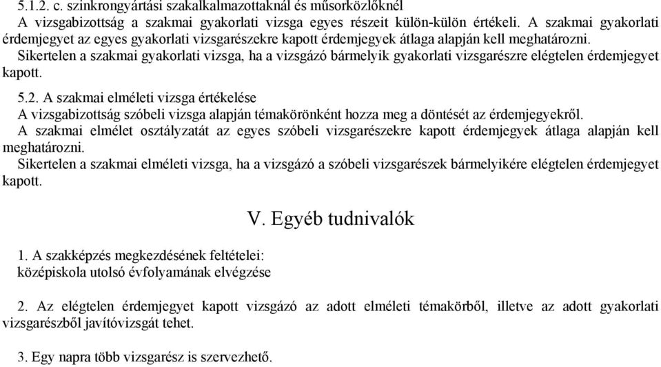 Sikertelen a szakmai gyakorlati vizsga, ha a vizsgázó bármelyik gyakorlati vizsgarészre elégtelen érdemjegyet kapott. 5.2.