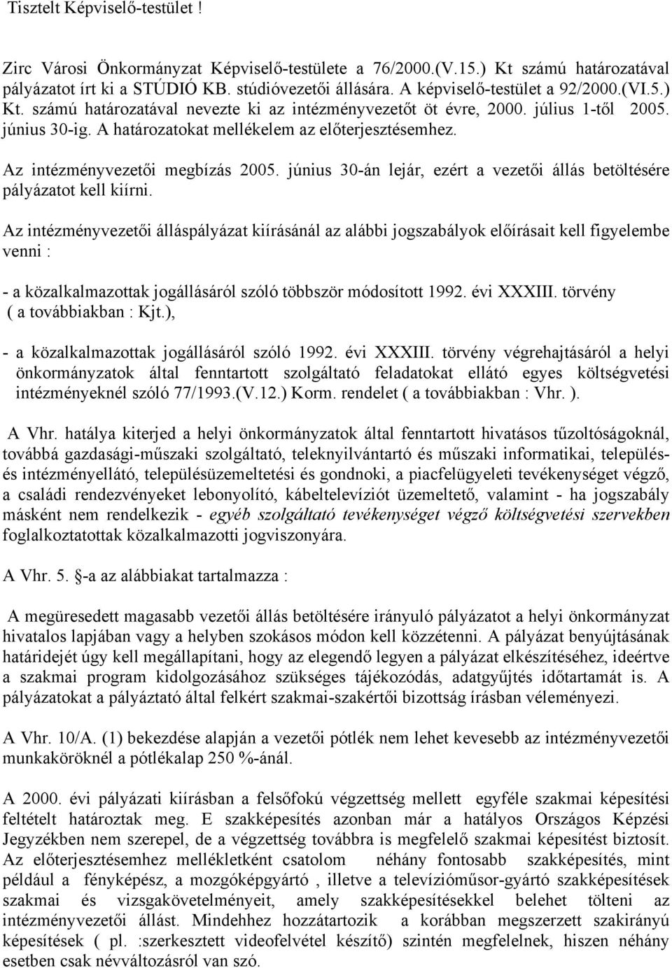 Az intézményvezetői megbízás 2005. június 30-án lejár, ezért a vezetői állás betöltésére pályázatot kell kiírni.