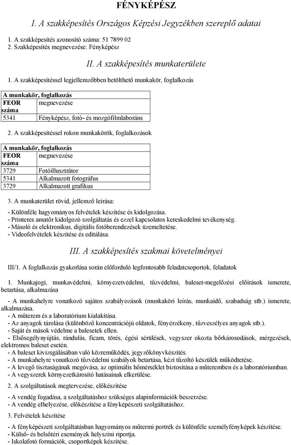 A szakképesítéssel rokon munkakörök, foglalkozások A munkakör, foglalkozás FEOR megnevezése száma 3729 Fotóillusztrátor 5341 Alkalmazott fotográfus 3729 Alkalmazott grafikus 3.