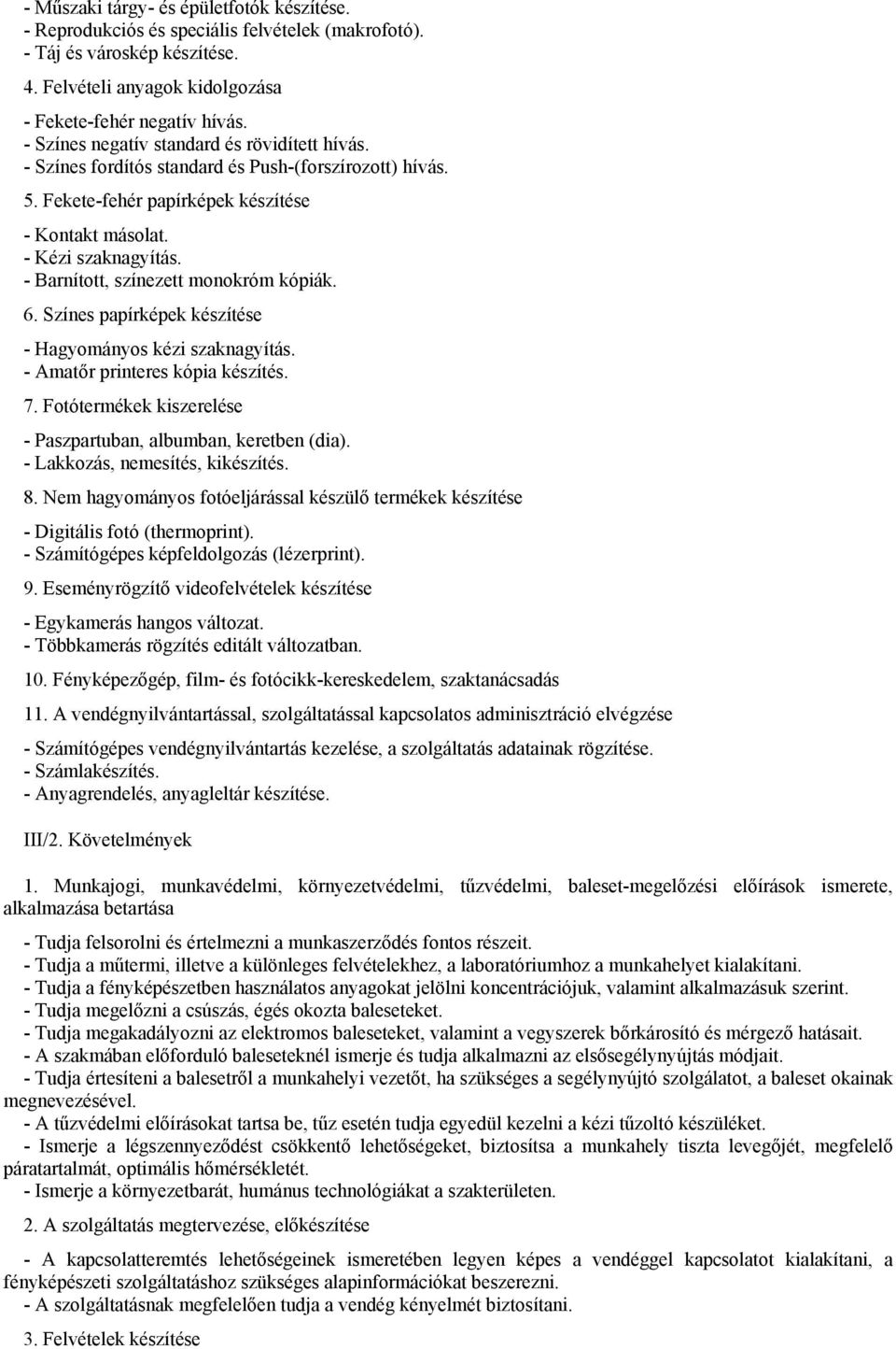 - Barnított, színezett monokróm kópiák. 6. Színes papírképek készítése - Hagyományos kézi szaknagyítás. - Amatőr printeres kópia készítés. 7.