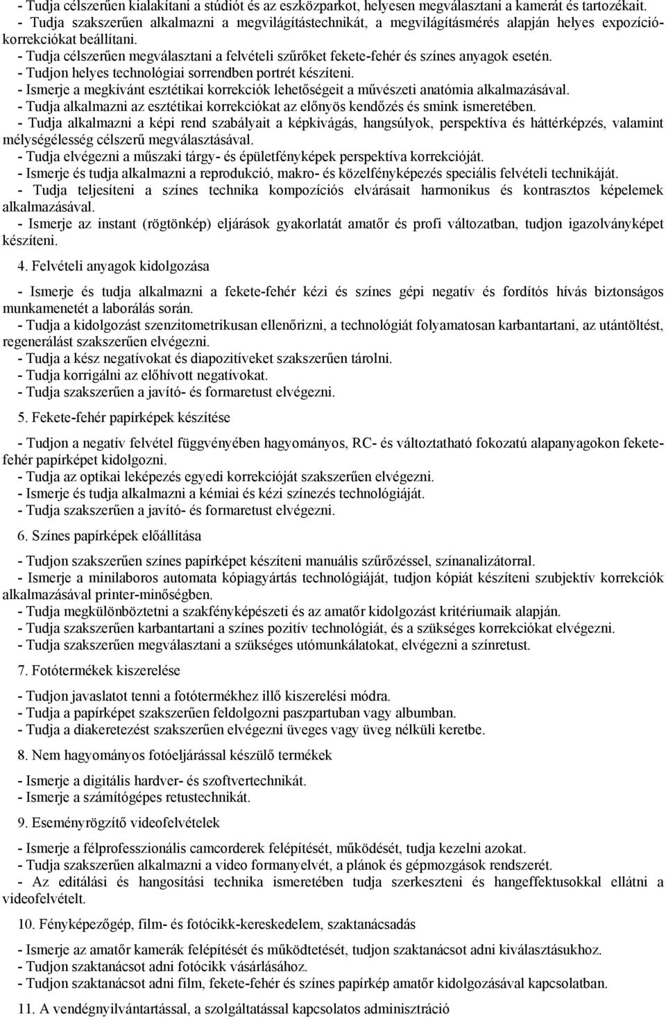 - Tudja célszerűen megválasztani a felvételi szűrőket fekete-fehér és színes anyagok esetén. - Tudjon helyes technológiai sorrendben portrét készíteni.