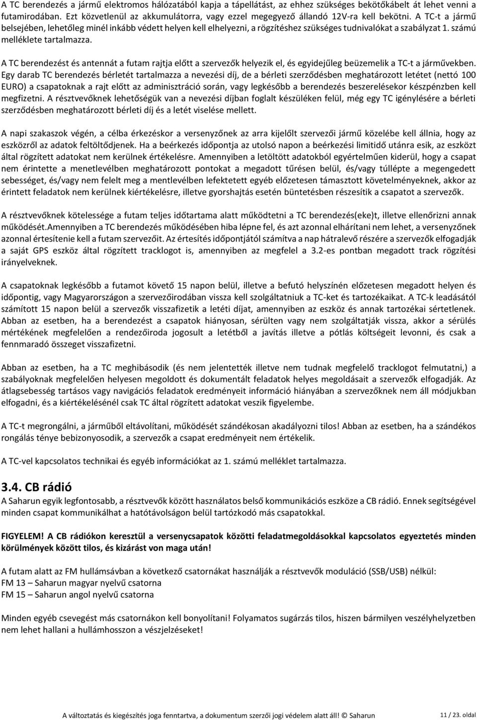 A TC-t a jármű belsejében, lehetőleg minél inkább védett helyen kell elhelyezni, a rögzítéshez szükséges tudnivalókat a szabályzat 1. számú melléklete tartalmazza.