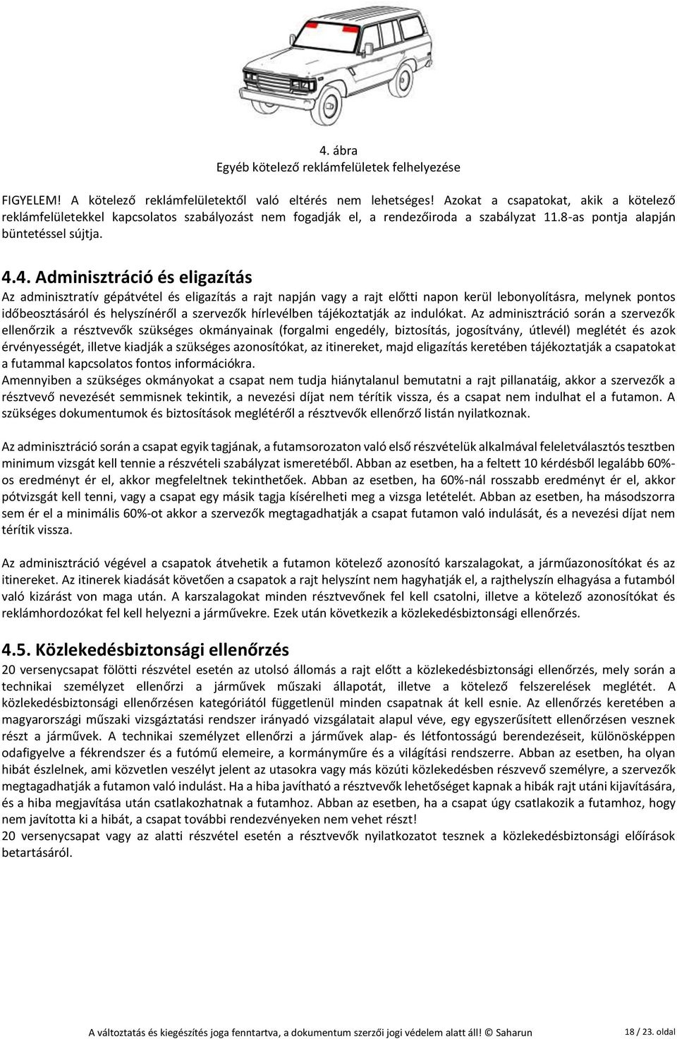 4. Adminisztráció és eligazítás Az adminisztratív gépátvétel és eligazítás a rajt napján vagy a rajt előtti napon kerül lebonyolításra, melynek pontos időbeosztásáról és helyszínéről a szervezők