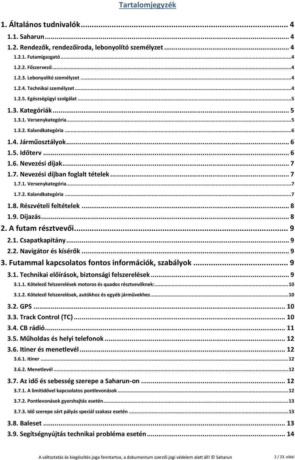 .. 7 1.7. Nevezési díjban foglalt tételek... 7 1.7.1. Versenykategória... 7 1.7.2. Kalandkategória... 7 1.8. Részvételi feltételek... 8 1.9. Díjazás... 8 2. A futam résztvevői... 9 2.1. Csapatkapitány.