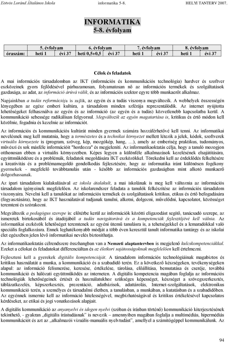 szoftver eszközeinek gyors fejlődésével párhuzamosan, folyamatosan nő az információs termékek és szolgáltatások gazdasága, az adat, az információ árúvá válik, és az információs szektor egyre több