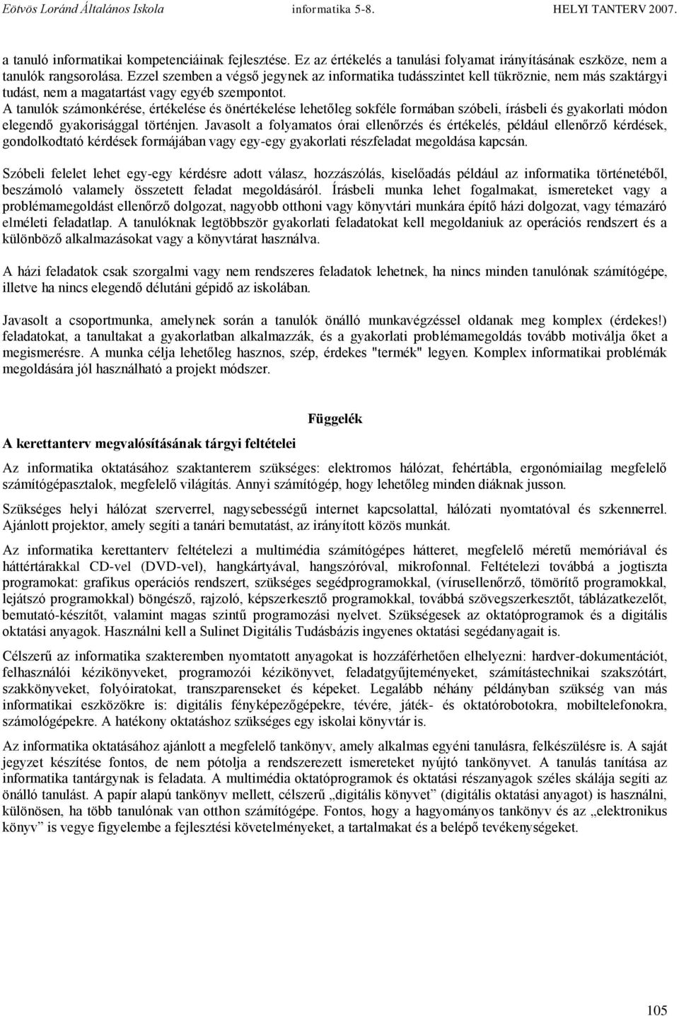 A tanulók számonkérése, értékelése és önértékelése lehetőleg sokféle formában szóbeli, írásbeli és gyakorlati módon elegendő gyakorisággal történjen.