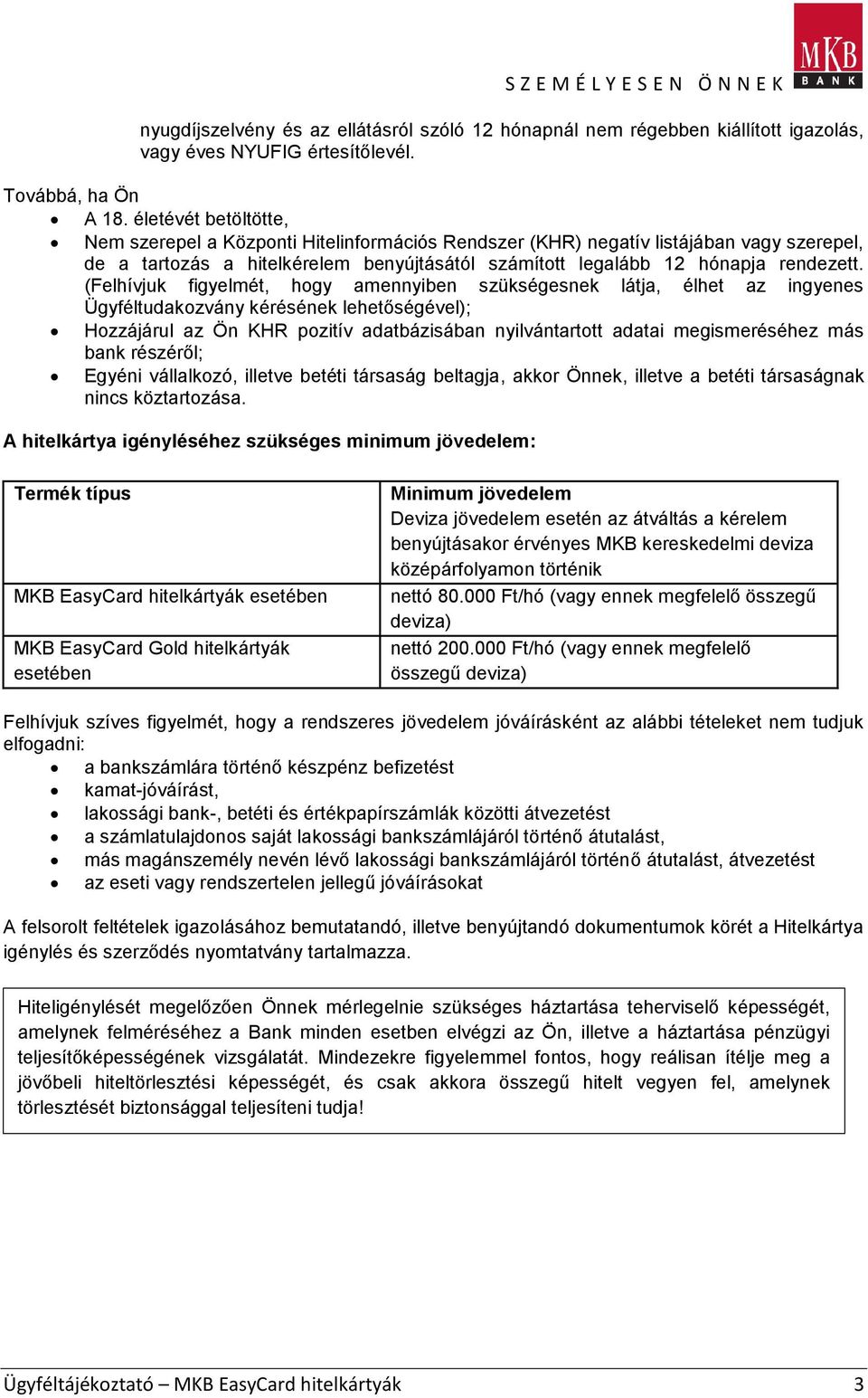 (Felhívjuk figyelmét, hogy amennyiben szükségesnek látja, élhet az ingyenes Ügyféltudakozvány kérésének lehetőségével); Hozzájárul az Ön KHR pozitív adatbázisában nyilvántartott adatai megismeréséhez