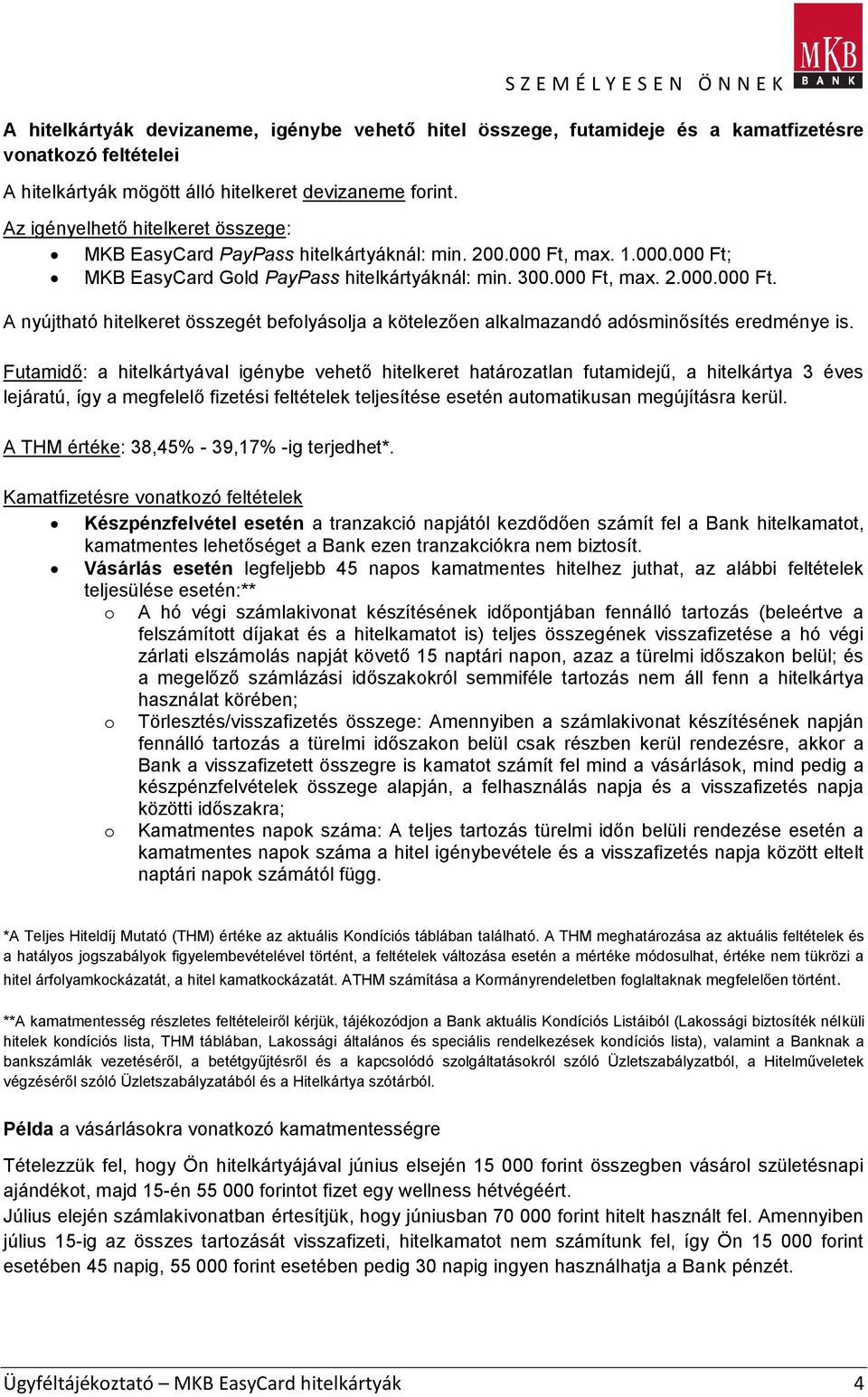 Futamidő: a hitelkártyával igénybe vehető hitelkeret határozatlan futamidejű, a hitelkártya 3 éves lejáratú, így a megfelelő fizetési feltételek teljesítése esetén automatikusan megújításra kerül.