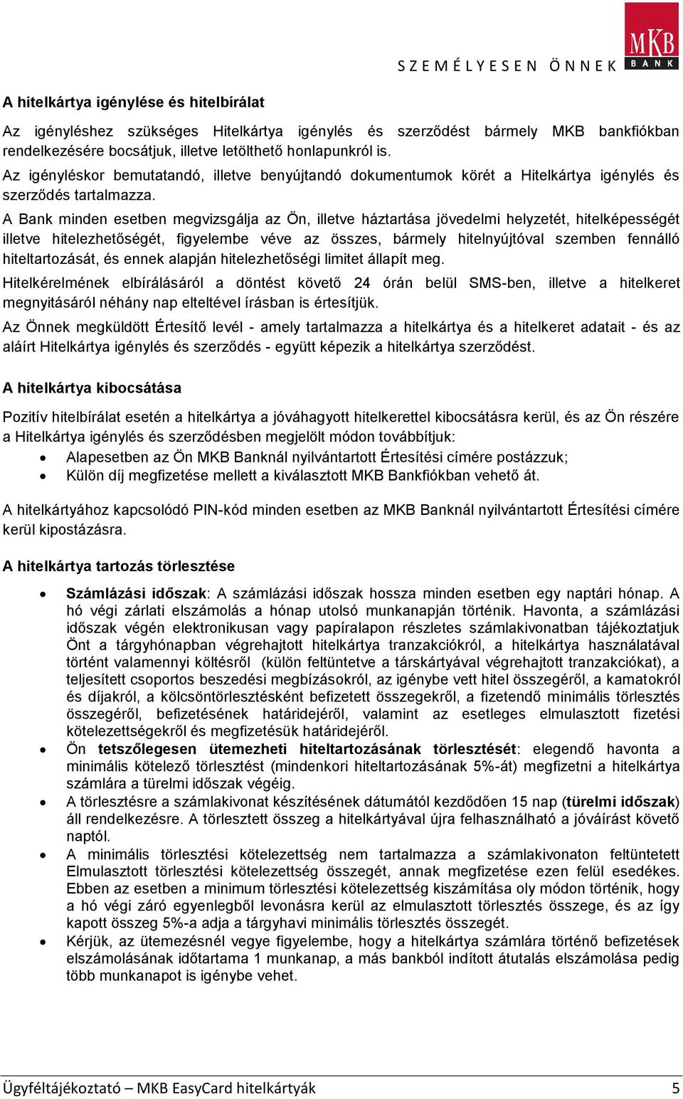 A Bank minden esetben megvizsgálja az Ön, illetve háztartása jövedelmi helyzetét, hitelképességét illetve hitelezhetőségét, figyelembe véve az összes, bármely hitelnyújtóval szemben fennálló