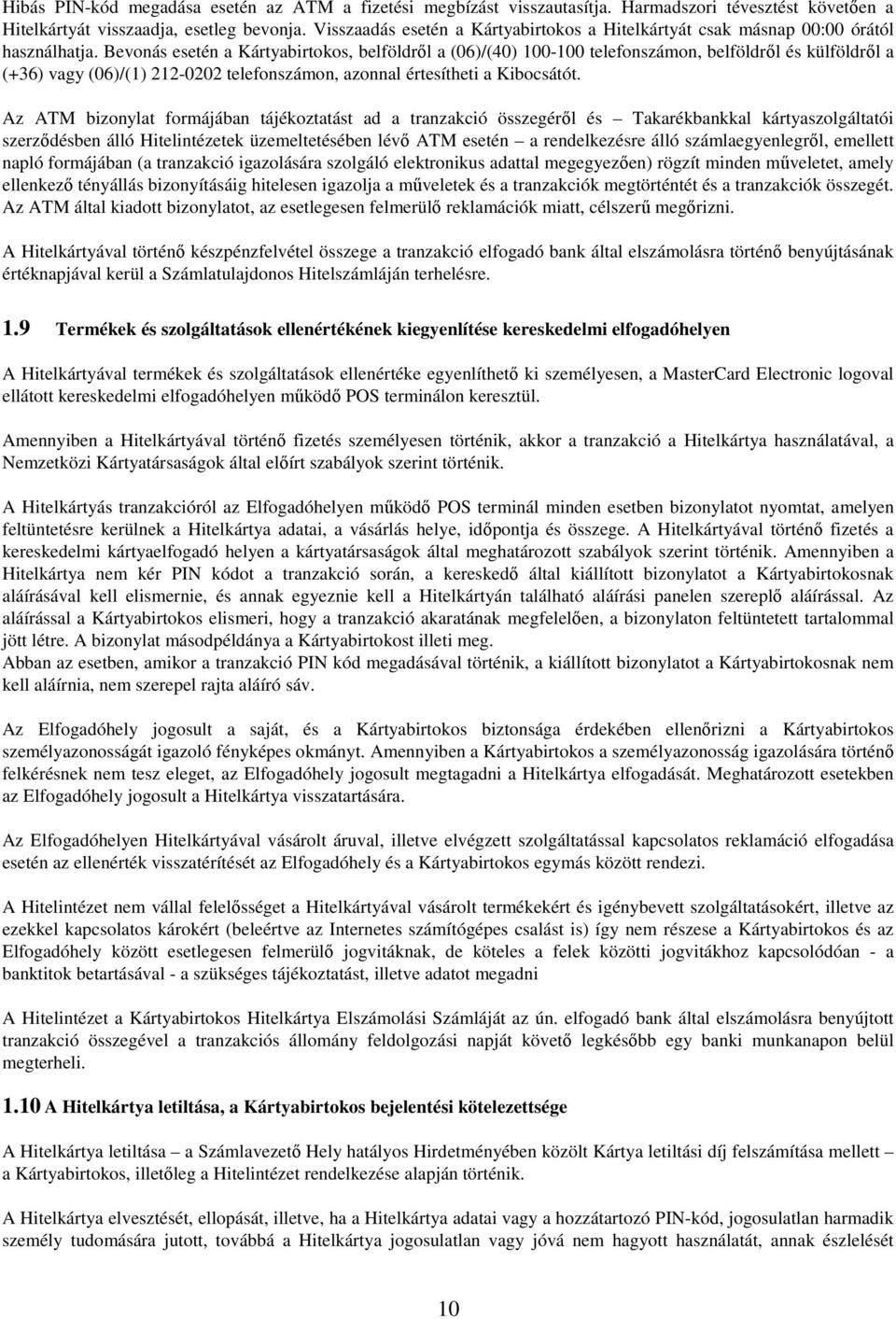 Bevonás esetén a Kártyabirtokos, belföldről a (06)/(40) 100-100 telefonszámon, belföldről és külföldről a (+36) vagy (06)/(1) 212-0202 telefonszámon, azonnal értesítheti a Kibocsátót.