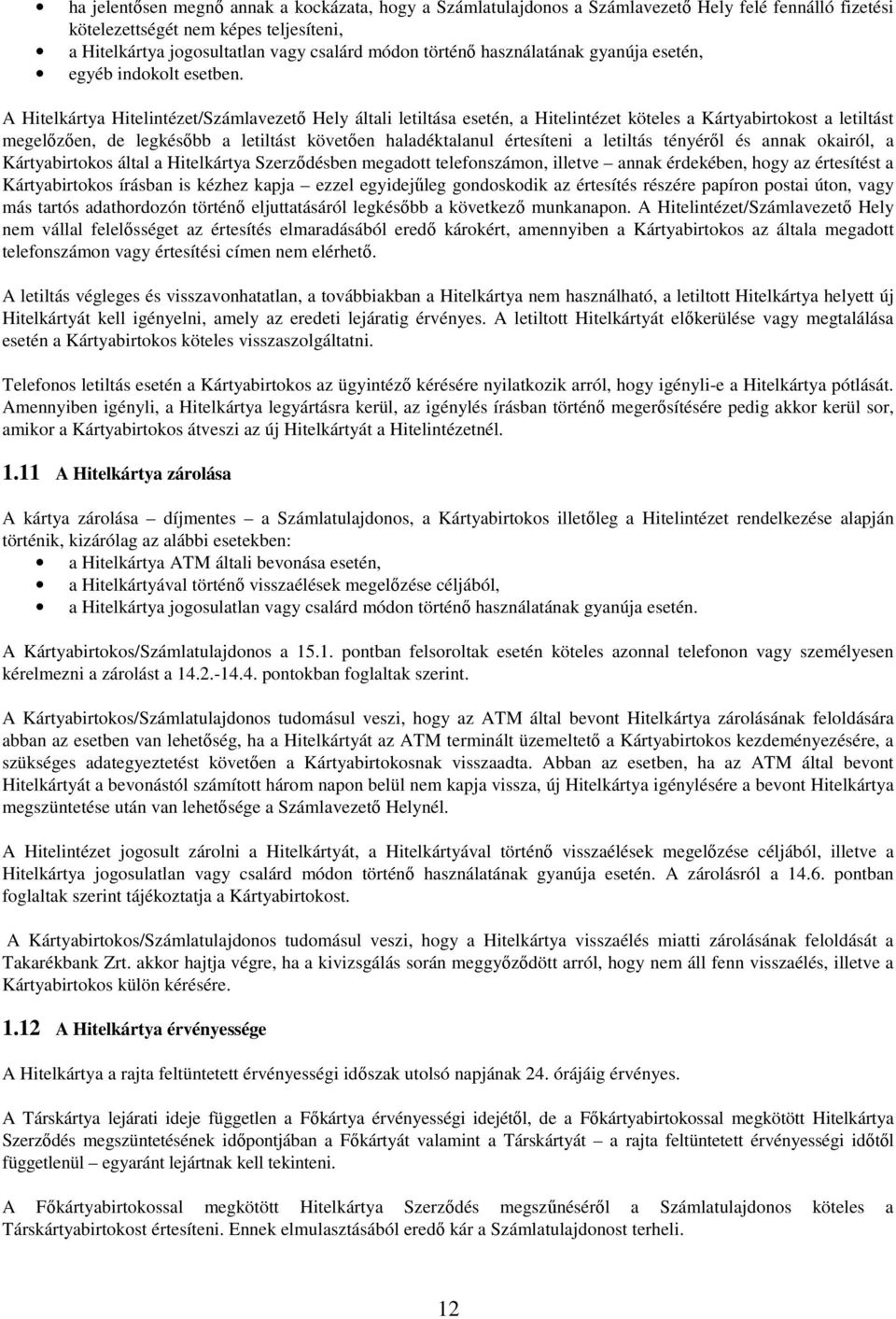 A Hitelkártya Hitelintézet/Számlavezető Hely általi letiltása esetén, a Hitelintézet köteles a Kártyabirtokost a letiltást megelőzően, de legkésőbb a letiltást követően haladéktalanul értesíteni a