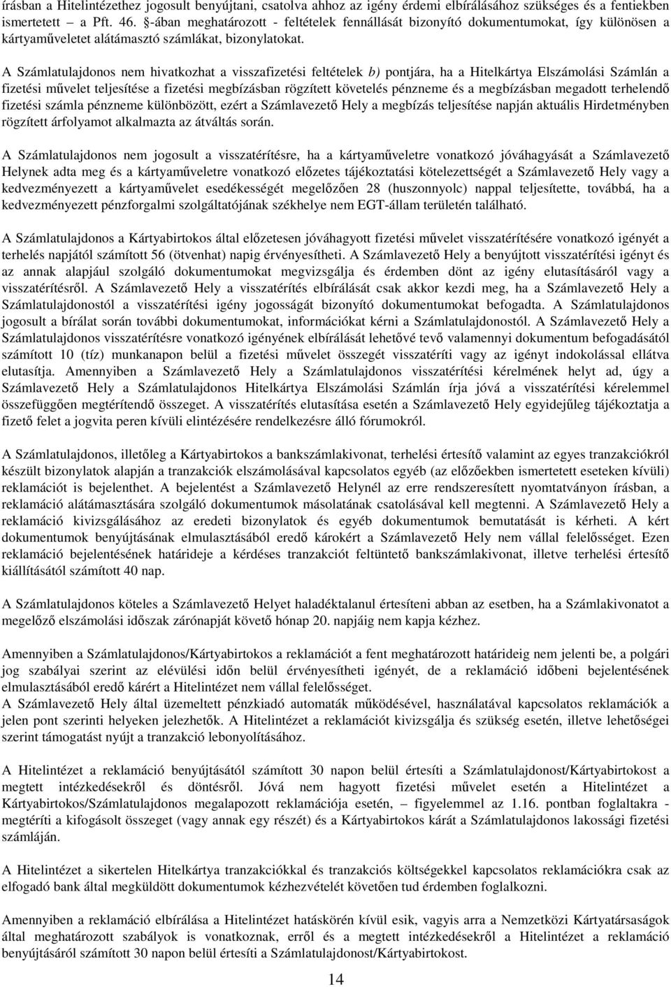 A Számlatulajdonos nem hivatkozhat a visszafizetési feltételek b) pontjára, ha a Hitelkártya Elszámolási Számlán a fizetési művelet teljesítése a fizetési megbízásban rögzített követelés pénzneme és