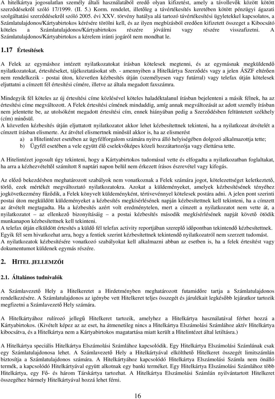 törvény hatálya alá tartozó távértékesítési ügyletekkel kapcsolatos, a Számlatulajdonos/Kártyabirtokos kérésére törölni kell, és az ilyen megbízásból eredően kifizetett összeget a Kibocsátó köteles a