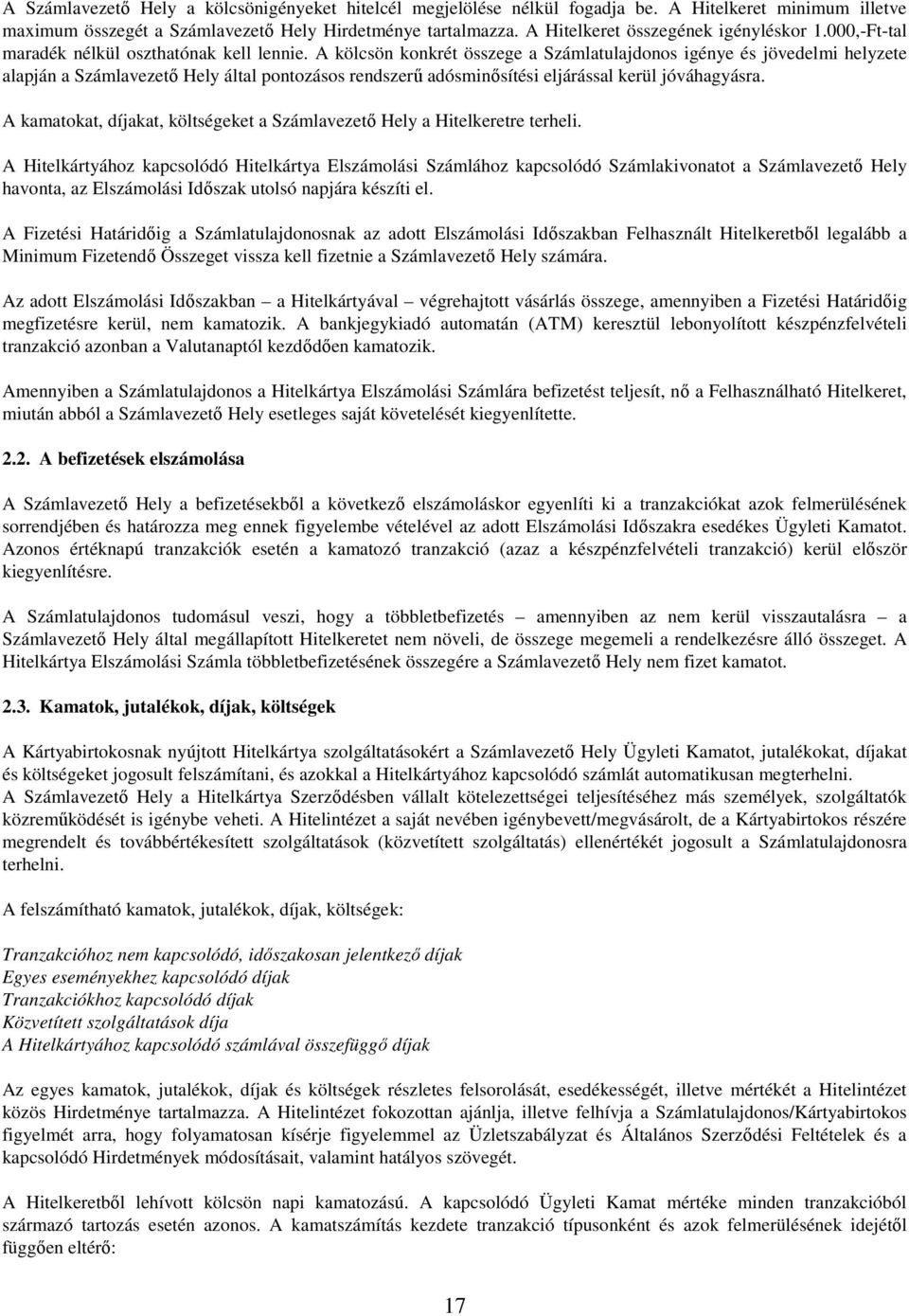 A kölcsön konkrét összege a Számlatulajdonos igénye és jövedelmi helyzete alapján a Számlavezető Hely által pontozásos rendszerű adósminősítési eljárással kerül jóváhagyásra.