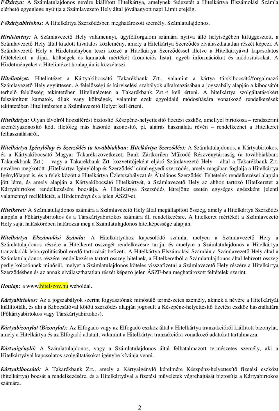 Hirdetmény: A Számlavezető Hely valamennyi, ügyfélforgalom számára nyitva álló helyiségében kifüggesztett, a Számlavezető Hely által kiadott hivatalos közlemény, amely a Hitelkártya Szerződés