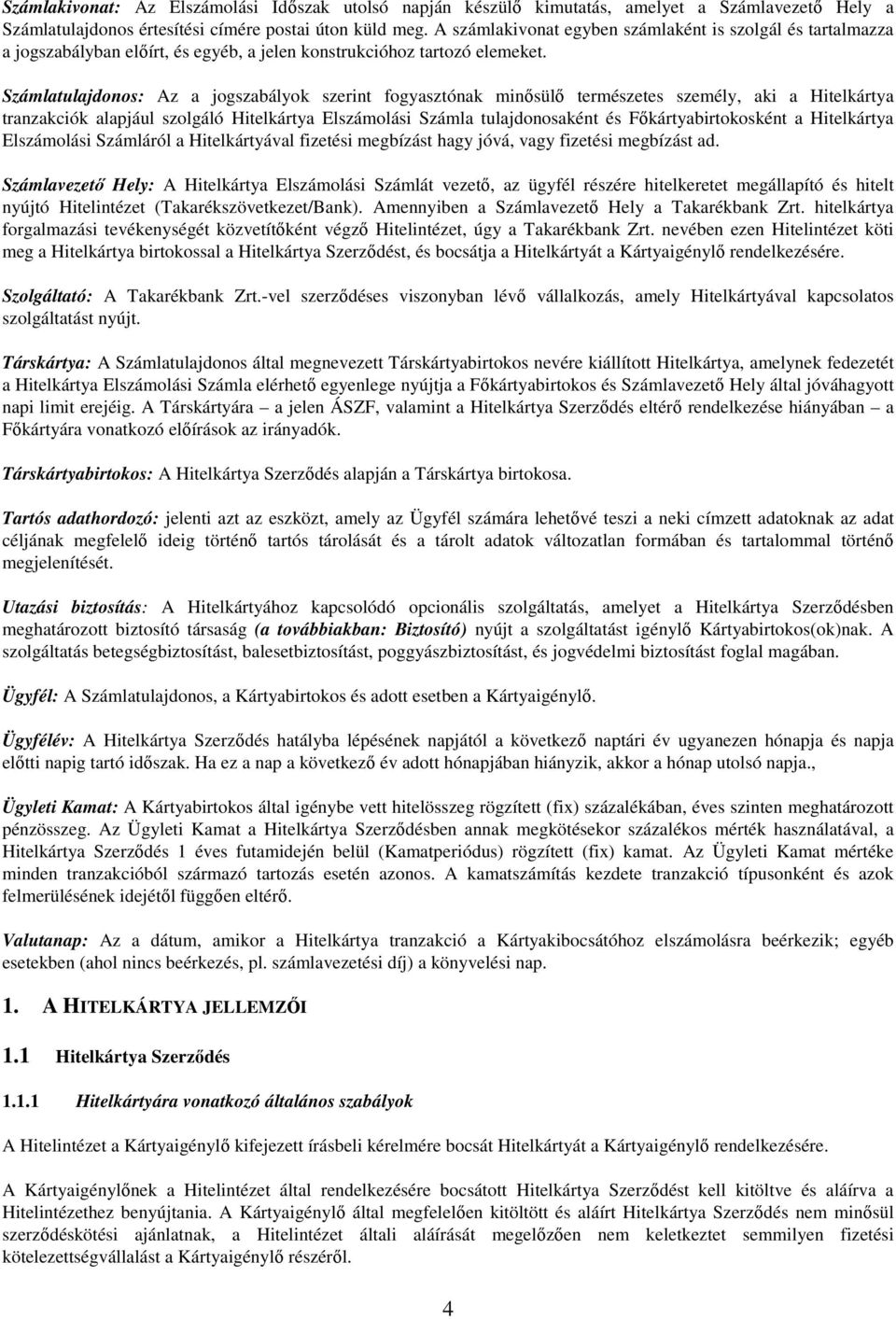 Számlatulajdonos: Az a jogszabályok szerint fogyasztónak minősülő természetes személy, aki a Hitelkártya tranzakciók alapjául szolgáló Hitelkártya Elszámolási Számla tulajdonosaként és