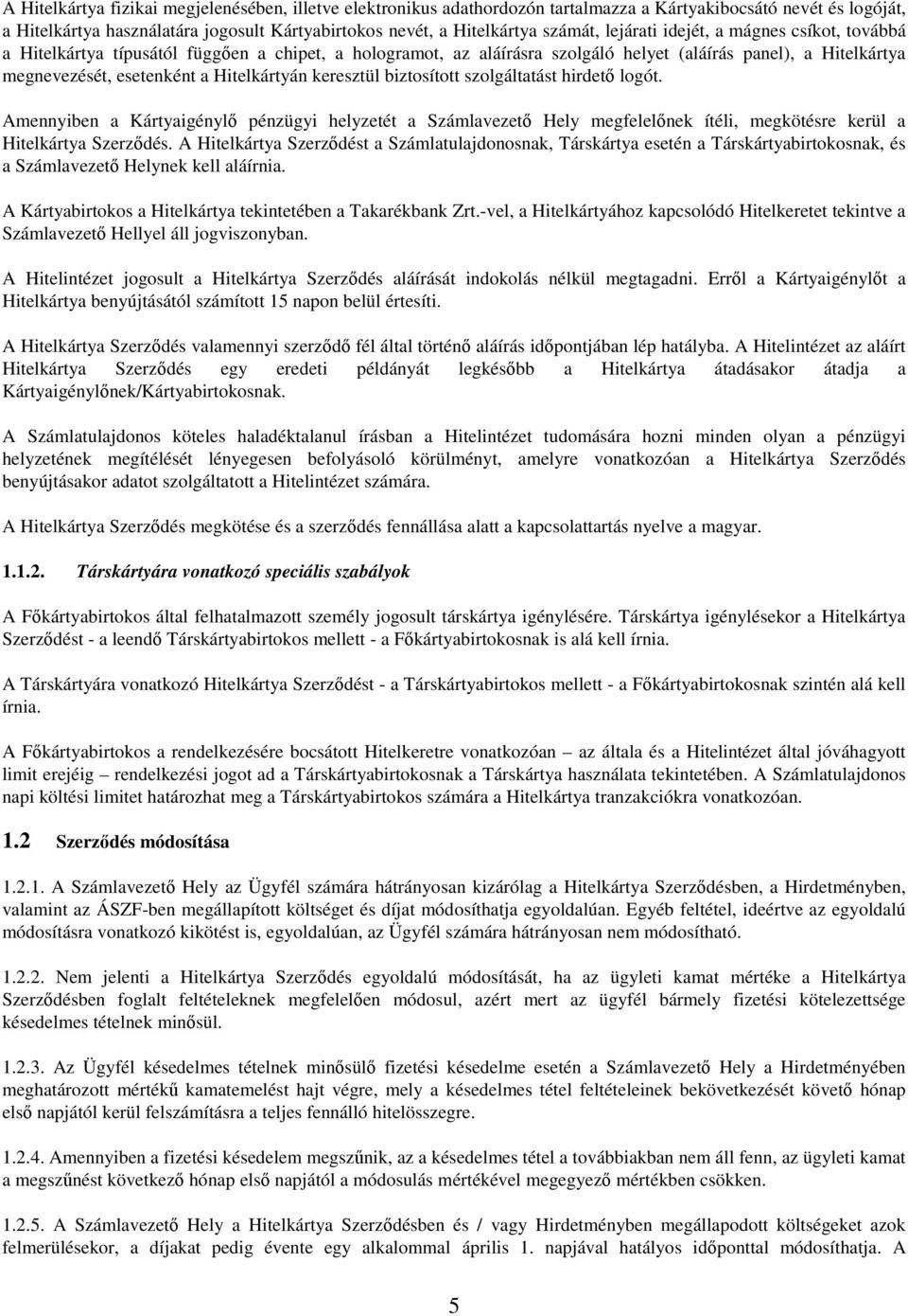 keresztül biztosított szolgáltatást hirdető logót. Amennyiben a Kártyaigénylő pénzügyi helyzetét a Számlavezető Hely megfelelőnek ítéli, megkötésre kerül a Hitelkártya Szerződés.