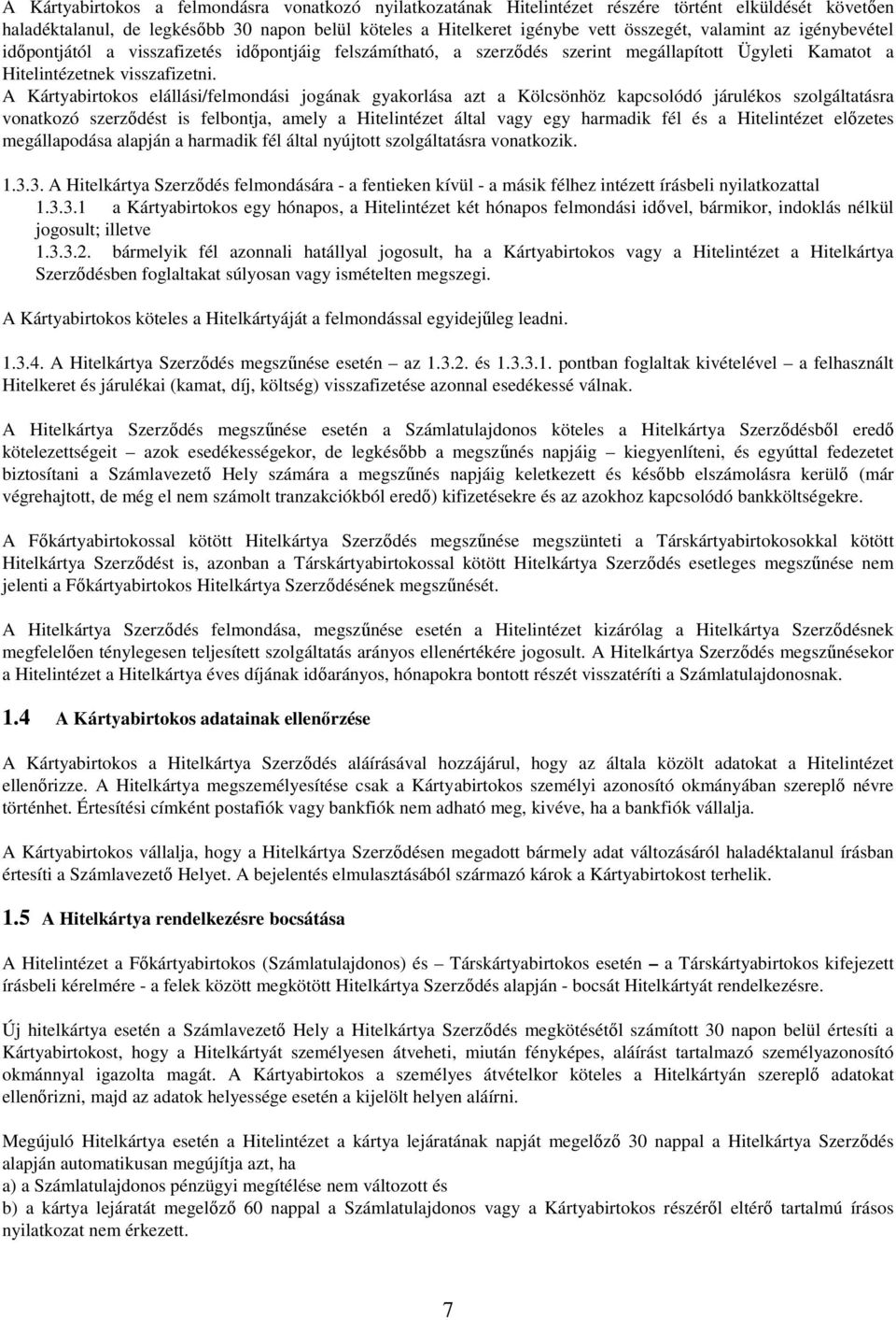 A Kártyabirtokos elállási/felmondási jogának gyakorlása azt a Kölcsönhöz kapcsolódó járulékos szolgáltatásra vonatkozó szerződést is felbontja, amely a Hitelintézet által vagy egy harmadik fél és a