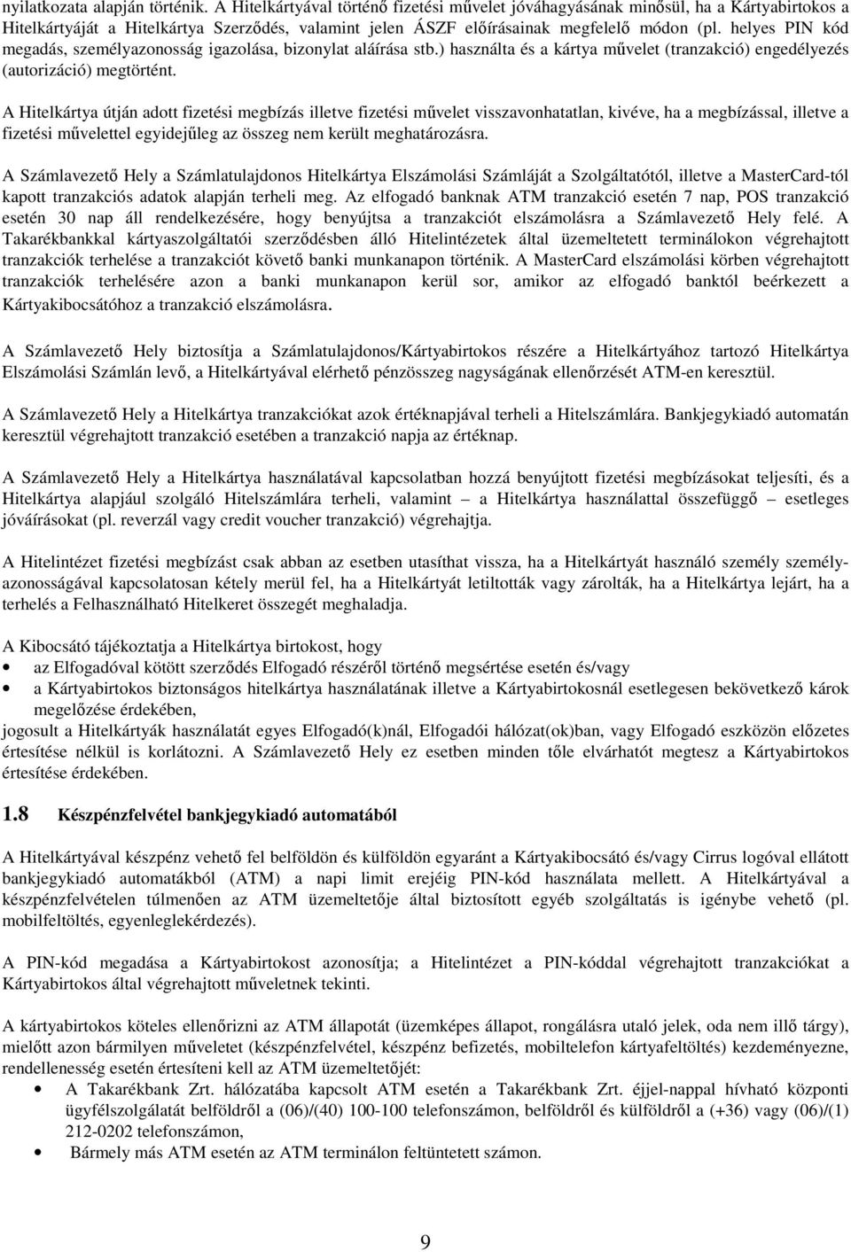 helyes PIN kód megadás, személyazonosság igazolása, bizonylat aláírása stb.) használta és a kártya művelet (tranzakció) engedélyezés (autorizáció) megtörtént.