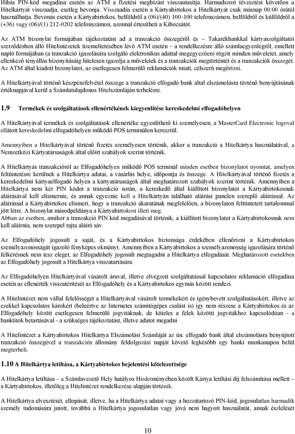 Bevonás esetén a Kártyabirtokos, belföldről a (06)/(40) 100-100 telefonszámon, belföldről és külföldről a (+36) vagy (06)/(1) 212-0202 telefonszámon, azonnal értesítheti a Kibocsátót.