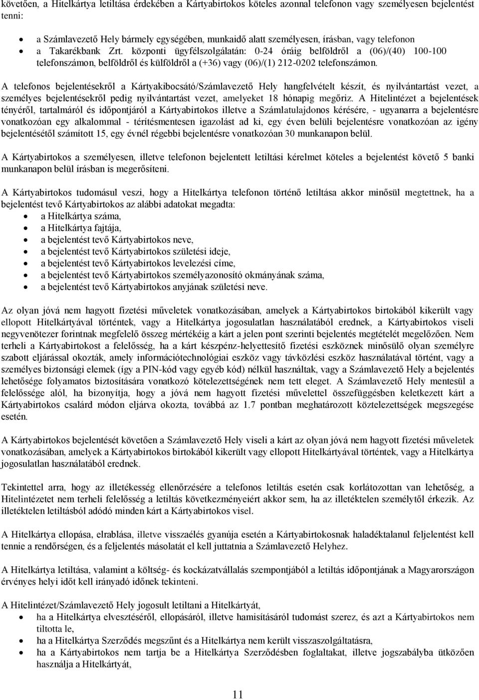 A telefonos bejelentésekről a Kártyakibocsátó/Számlavezető Hely hangfelvételt készít, és nyilvántartást vezet, a személyes bejelentésekről pedig nyilvántartást vezet, amelyeket 18 hónapig megőriz.