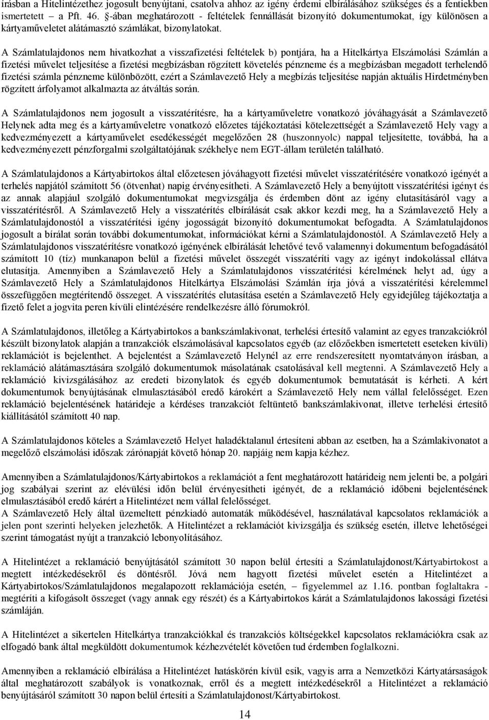 A Számlatulajdonos nem hivatkozhat a visszafizetési feltételek b) pontjára, ha a Hitelkártya Elszámolási Számlán a fizetési művelet teljesítése a fizetési megbízásban rögzített követelés pénzneme és