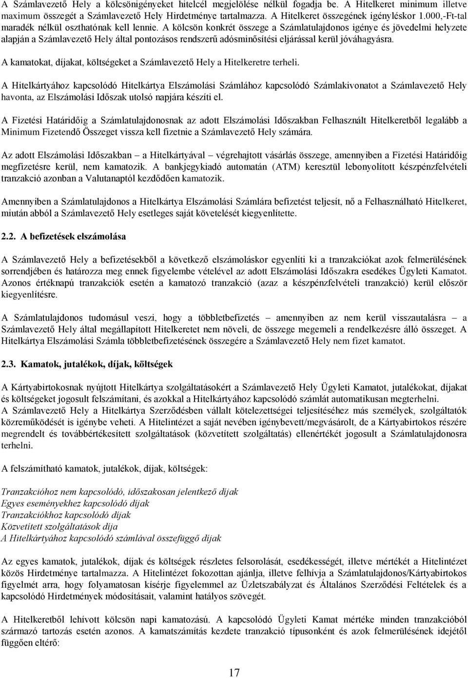 A kölcsön konkrét összege a Számlatulajdonos igénye és jövedelmi helyzete alapján a Számlavezető Hely által pontozásos rendszerű adósminősítési eljárással kerül jóváhagyásra.