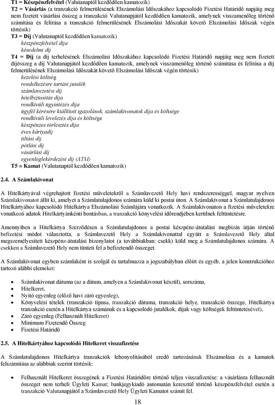 Díj (Valutanaptól kezdődően kamatozik) készpénzfelvétel díja késedelmi díj T4 = Díj (a díj terhelésének Elszámolási Időszakához kapcsolódó Fizetési Határidő napjáig meg nem fizetett díjösszeg a díj