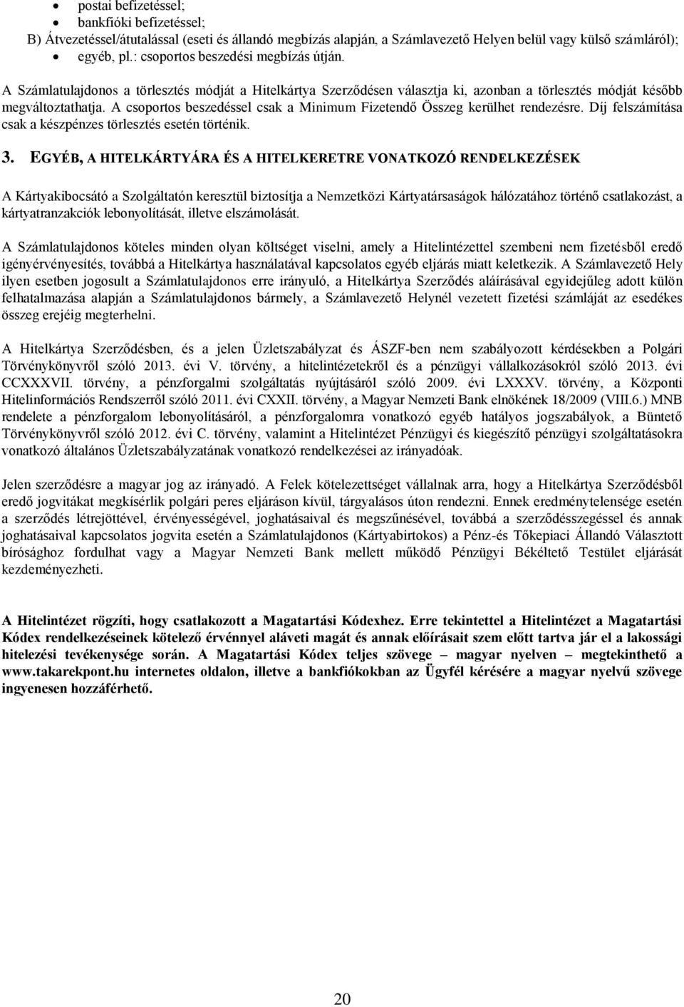 A csoportos beszedéssel csak a Minimum Fizetendő Összeg kerülhet rendezésre. Díj felszámítása csak a készpénzes törlesztés esetén történik. 3.