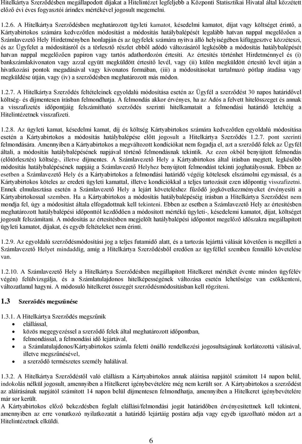 nappal megelőzően a Számlavezető Hely Hirdetményben honlapján és az ügyfelek számára nyitva álló helyiségében kifüggesztve közzéteszi, és az Ügyfelet a módosításról és a törlesztő részlet ebből adódó