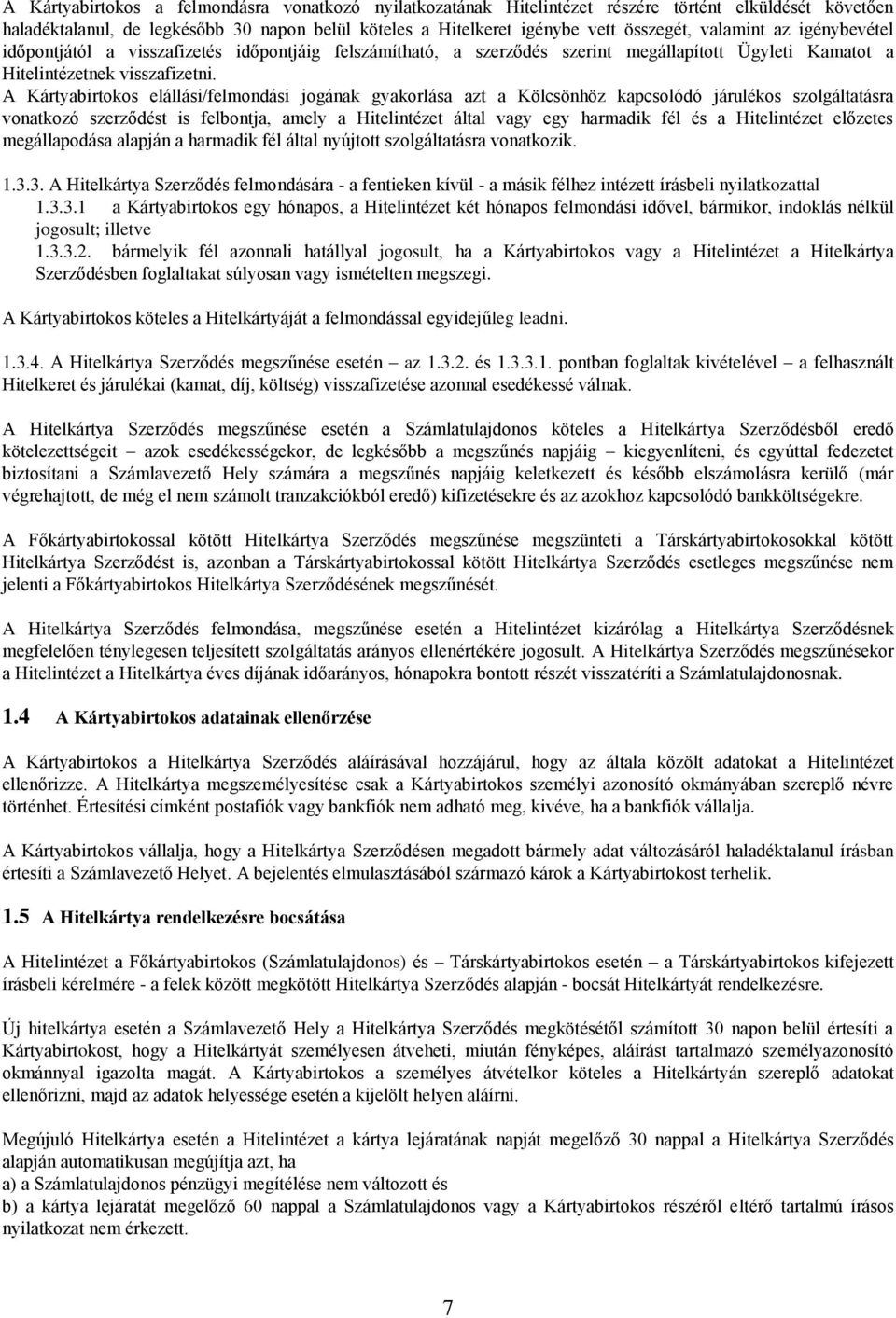 A Kártyabirtokos elállási/felmondási jogának gyakorlása azt a Kölcsönhöz kapcsolódó járulékos szolgáltatásra vonatkozó szerződést is felbontja, amely a Hitelintézet által vagy egy harmadik fél és a