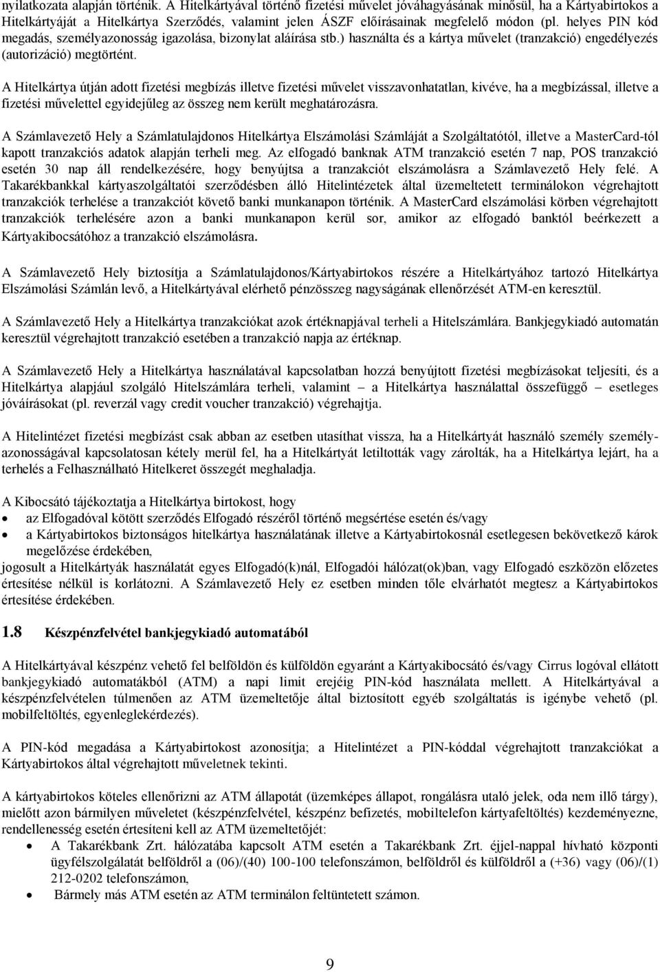 helyes PIN kód megadás, személyazonosság igazolása, bizonylat aláírása stb.) használta és a kártya művelet (tranzakció) engedélyezés (autorizáció) megtörtént.