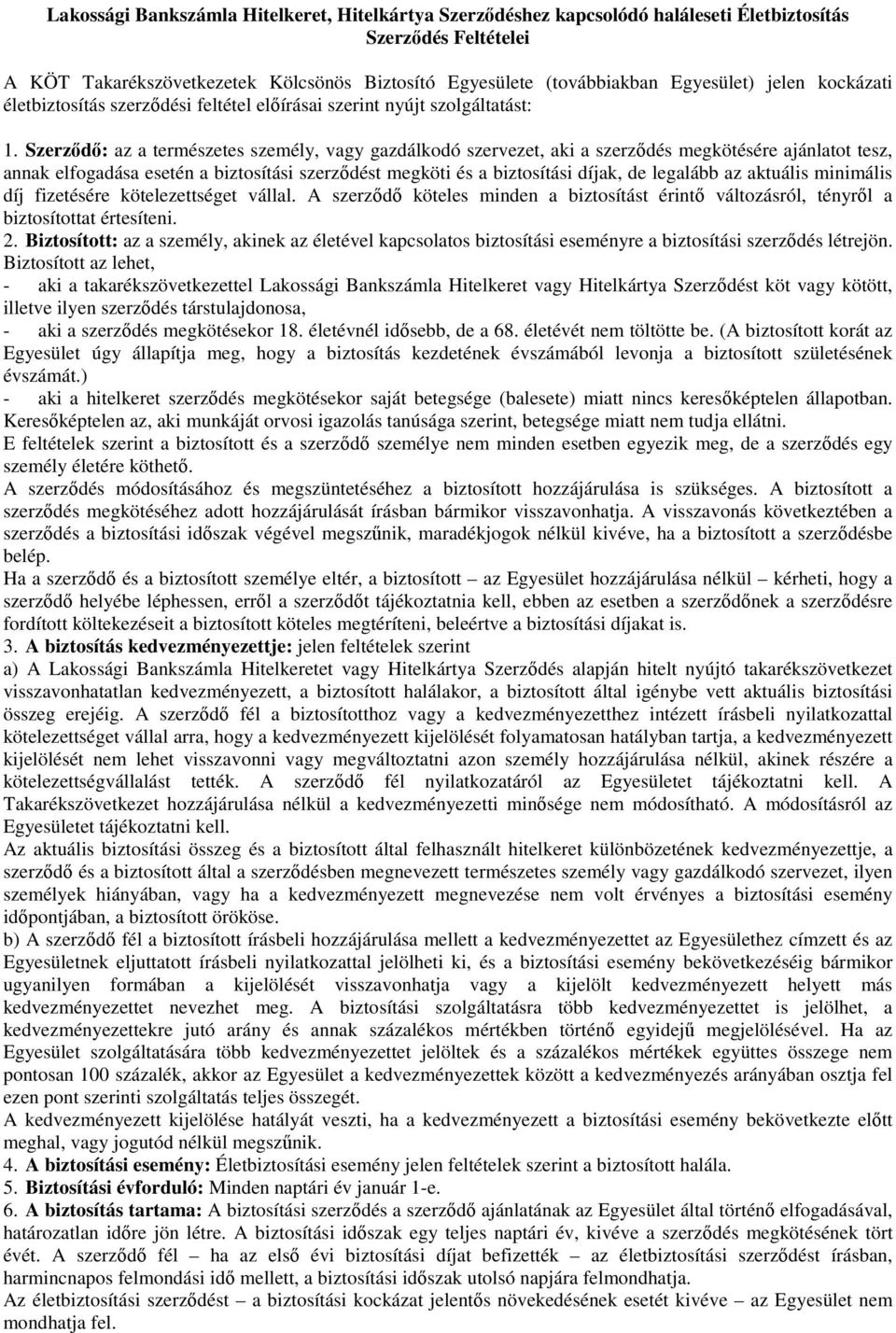 Szerződő: az a természetes személy, vagy gazdálkodó szervezet, aki a szerződés megkötésére ajánlatot tesz, annak elfogadása esetén a biztosítási szerződést megköti és a biztosítási díjak, de legalább