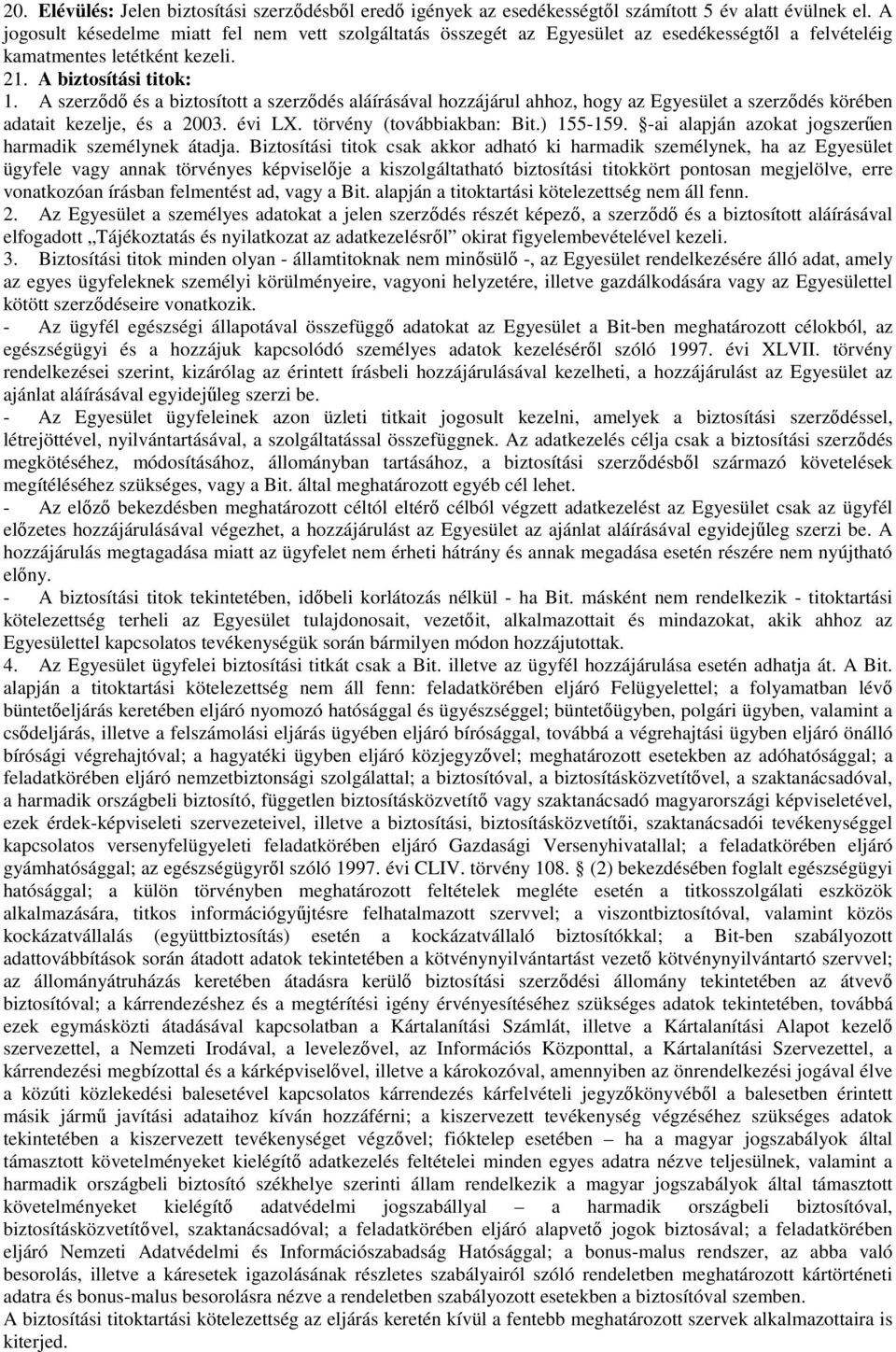 A szerződő és a biztosított a szerződés aláírásával hozzájárul ahhoz, hogy az Egyesület a szerződés körében adatait kezelje, és a 2003. évi LX. törvény (továbbiakban: Bit.) 155-159.