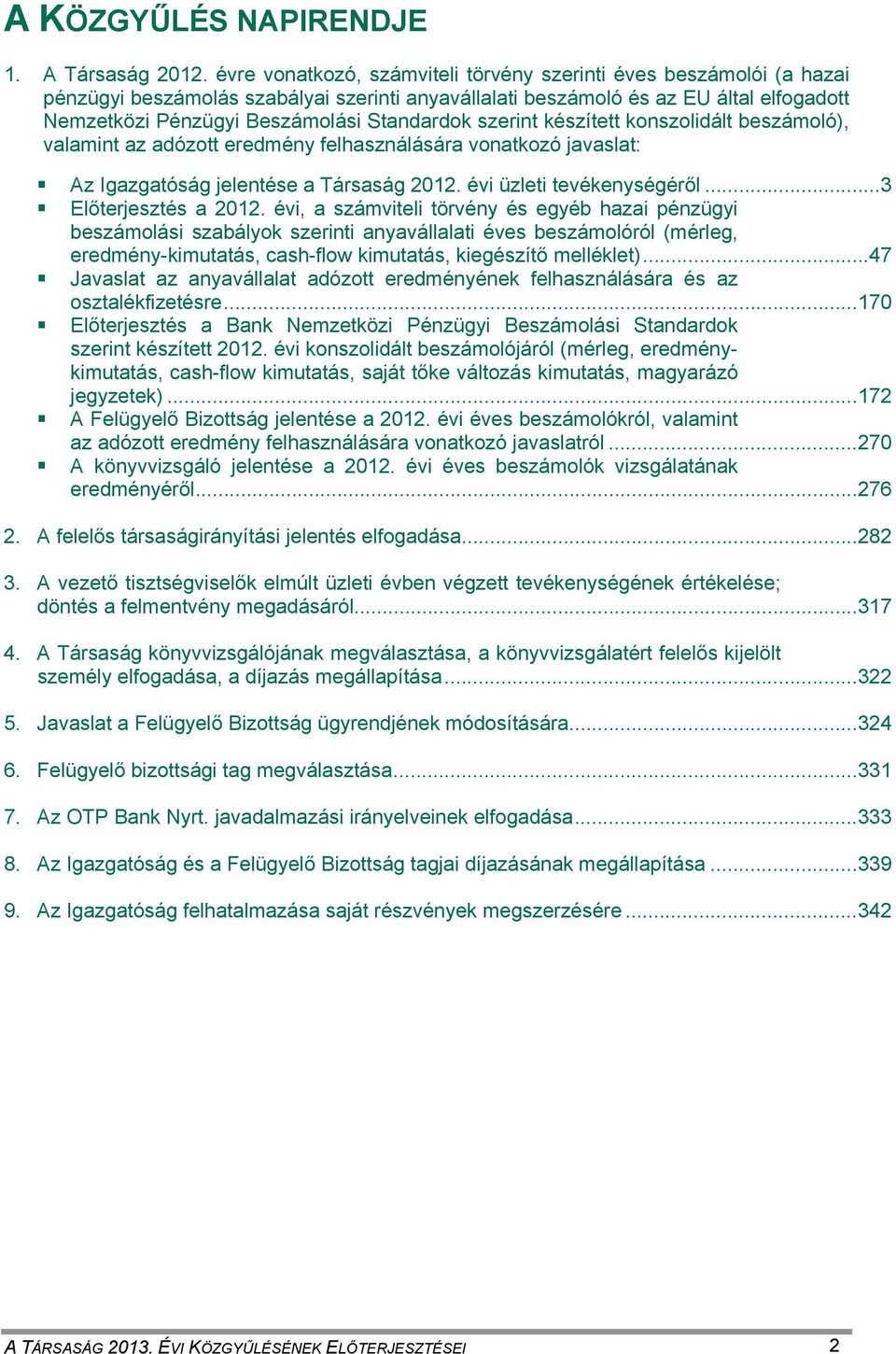 Standardok szerint készített konszolidált beszámoló), valamint az adózott eredmény felhasználására vonatkozó javaslat: Az Igazgatóság jelentése a Társaság 2012. évi üzleti tevékenységéről.