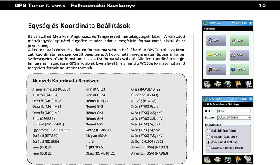 A GPS Tunerbe 24 Nemzeti koordináta rendszer került beépítésre. A koordináták megjelenítési típusánál három Szélesség/Hosszúság formátum és az UTM forma választható.