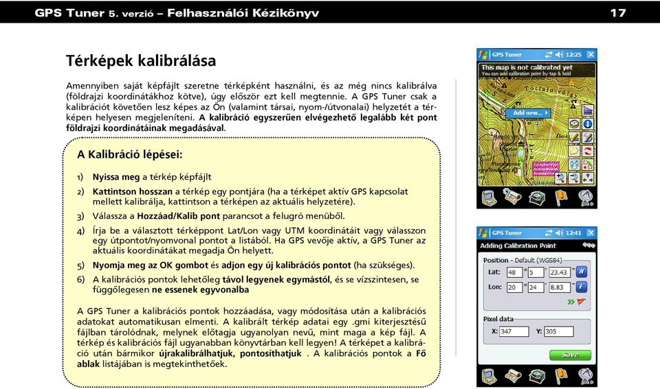 megtennie. A GPS Tuner csak a kalibrációt követően lesz képes az Ön (valamint társai, nyom-/útvonalai) helyzetét a térképen helyesen megjeleníteni.