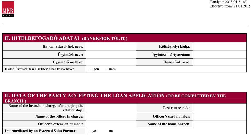 Ügyintéző kártyaszáma: Honos fiók neve: II. DATA OF THE PARTY ACCEPTING THE LOAN APPLICATION (TO BE COMPLETED BY THE BRANCH!