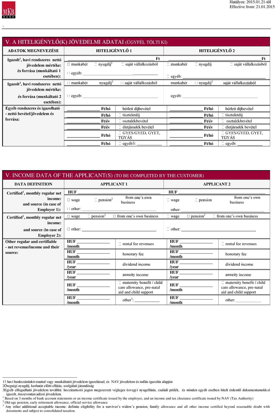 1, havi rendszeres nettó jövedelem mértéke: és forrása (munkáltató 2 esetében): Egyéb rendszeres és igazolható nettó bevétel/jövedelem és forrása: Ft Ft 2 2 2 kozásból Ft/hó bérleti díjbevétel Ft/hó