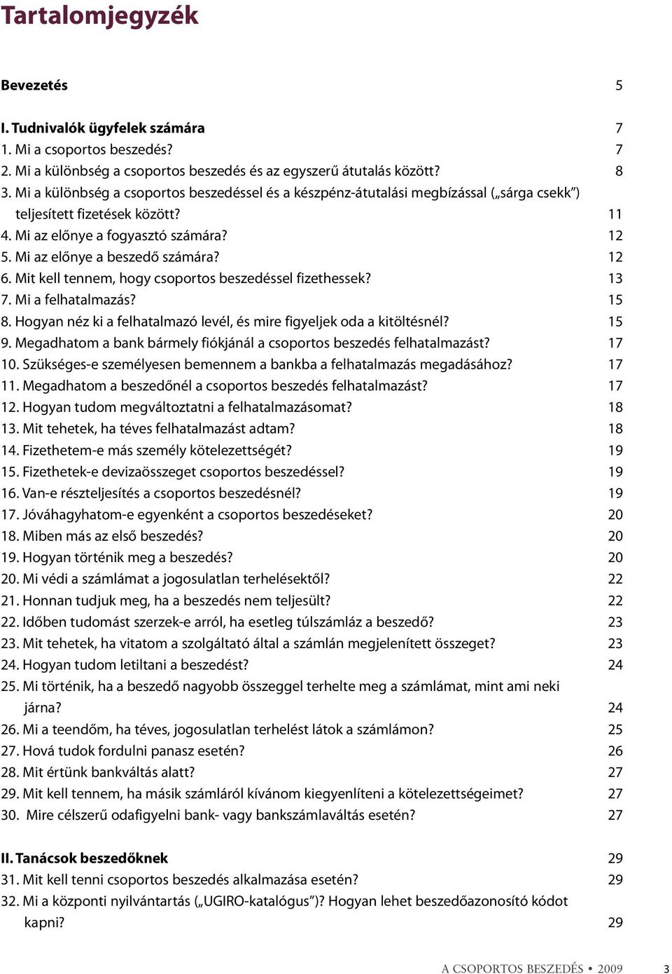 12 6. Mit kell tennem, hogy csoportos beszedéssel fizethessek? 13 7. Mi a felhatalmazás? 15 8. Hogyan néz ki a felhatalmazó levél, és mire figyeljek oda a kitöltésnél? 15 9.