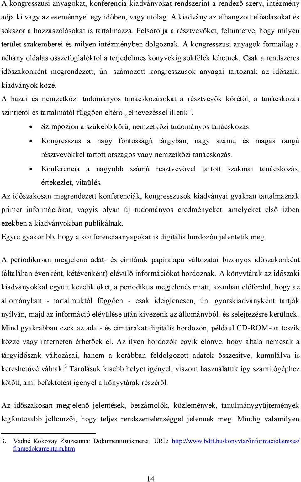 A kongresszusi anyagok formailag a néhány oldalas összefoglalóktól a terjedelmes könyvekig sokfélék lehetnek. Csak a rendszeres időszakonként megrendezett, ún.